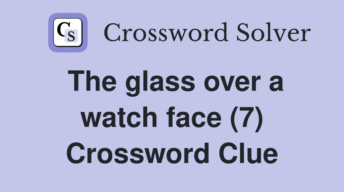 The glass over a watch face (7) Crossword Clue Answers Crossword Solver